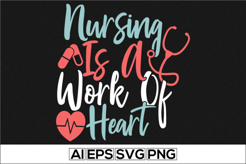 nursing is a work of heart, positive lifestyle nursing design, happy nurse calligraphy lettering design, i love my nurse tee design saying