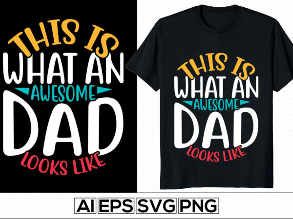 This is what an awesome father looks like, typography father’s day lettering design, world’s best dad, happiness gift from father design, dad t shirt retro design