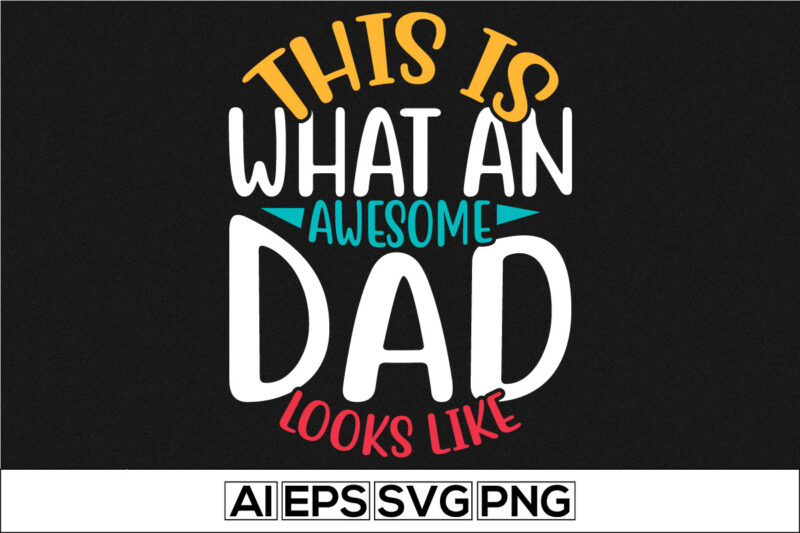 this is what an awesome father looks like, typography father’s day lettering design, world’s best dad, happiness gift from father design, dad t shirt retro design
