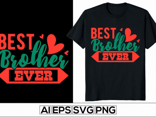 Best brother ever, typography brother design template, world’s best brother, birthday gift for family gift from brother design