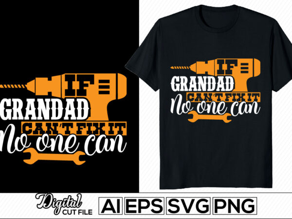 If grandad can’t fix it no one can, papa mechanic lettering design, father lifestyle, i love my father motivational retro design, grandad loved gift shirt template
