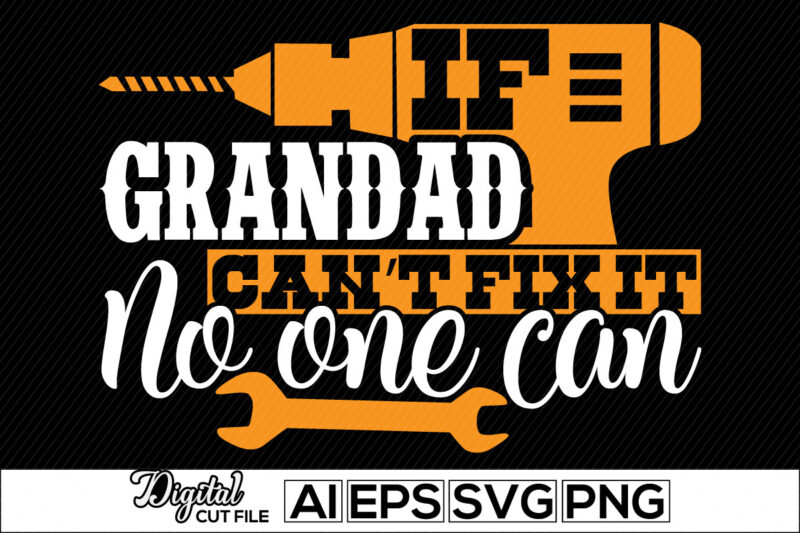 if grandad can’t fix it no one can, papa mechanic lettering design, father lifestyle, i love my father motivational retro design, grandad loved gift shirt template