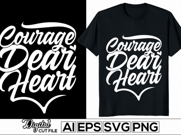 Courage dear heart calligraphy inspire retro design, happiness gift for friend, valentine day gift, positive life heart life t shirt design template