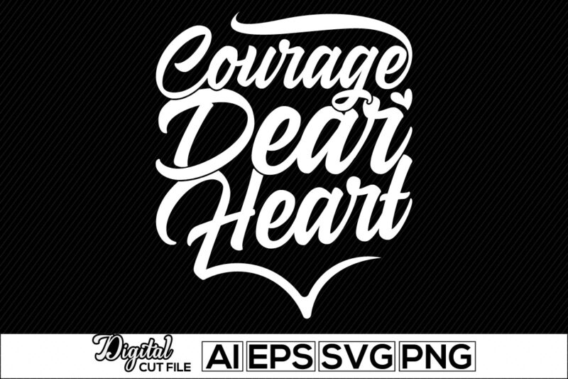 courage dear heart calligraphy inspire retro design, happiness gift for friend, valentine day gift, positive life heart life t shirt design template