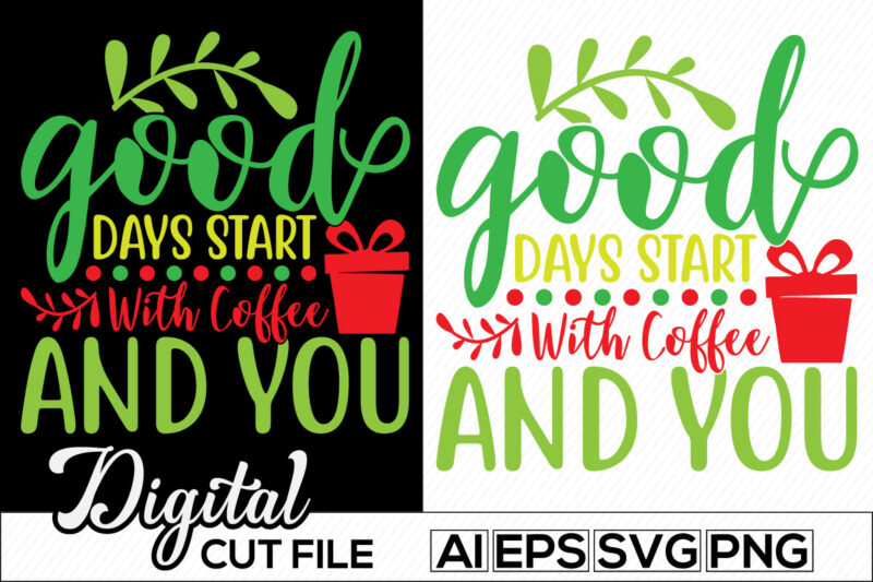 good days start with coffee and you, coffee drink typographic silhouette phrase, coffee inspirational letter vintage t shirt