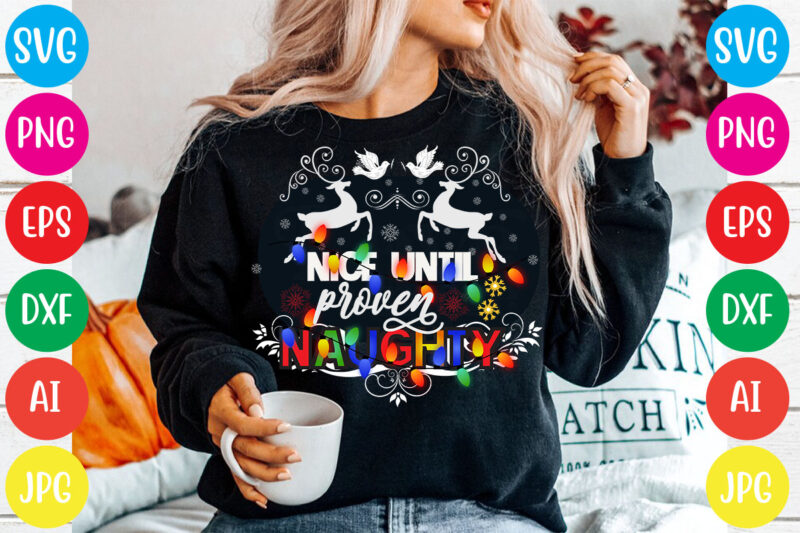 Nice until proven naughty T-shirt Design,Christmas svg mega bundle , 220 christmas design , christmas svg bundle , 20 christmas t-shirt design , winter svg bundle, christmas svg, winter svg,