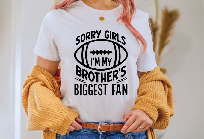 Sorry girls I’m my brother’s biggest fan t shirt design