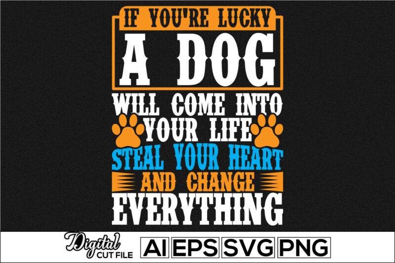 if you're lucky a dog will come into your life steal your heart and change everything, animals wildlife cute dog paw, puppy lover tee cloth, luck dog typography graphic shirt