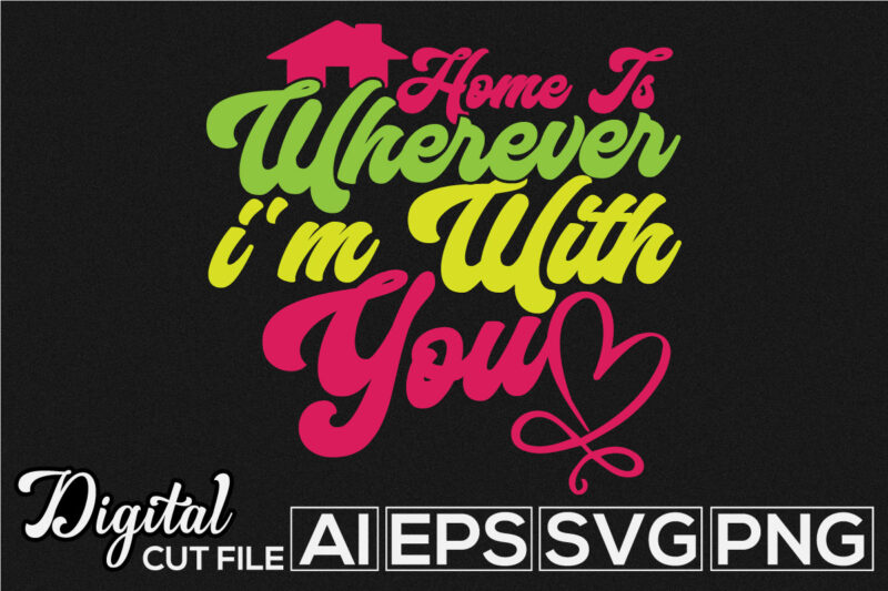 home is wherever i’m with you, positive life typography and calligraphy vintage style design, winter greeting vector arts