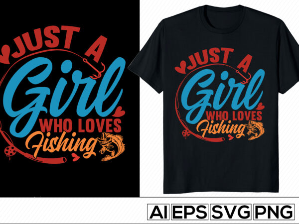 Just a girl who loves fishing typography vintage style design, fishing t shirt apparel design, animals wildlife fishing lifestyle cloth, women’s gift ideas for fishing design, i love fish, rod