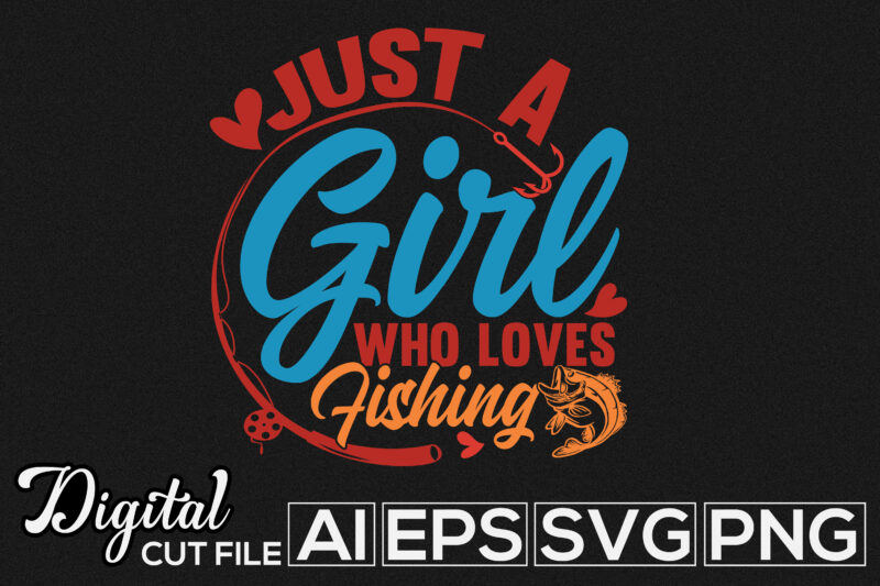 just a girl who loves fishing typography vintage style design, fishing t shirt apparel design, animals wildlife fishing lifestyle cloth, women's gift ideas for fishing design, i love fish, rod