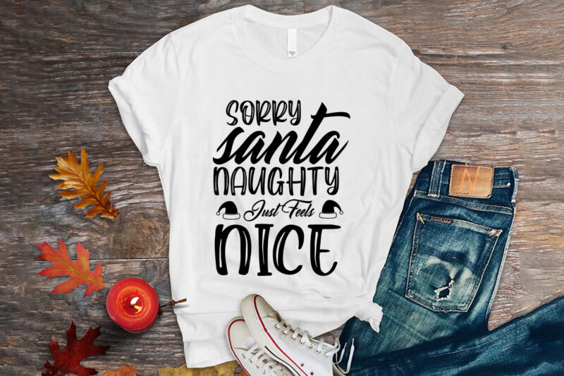 Sorry santa naughty just feels nice svg shirt, christmas naughty svg, christmas svg, christmas t-shirt, christmas svg shirt print template, svg, merry christmas svg, christmas vector, christmas sublimation design, christmas