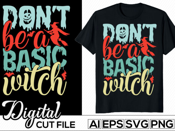 Don’t be a basic witch, halloween lettering quote design, halloween witch hat typography template