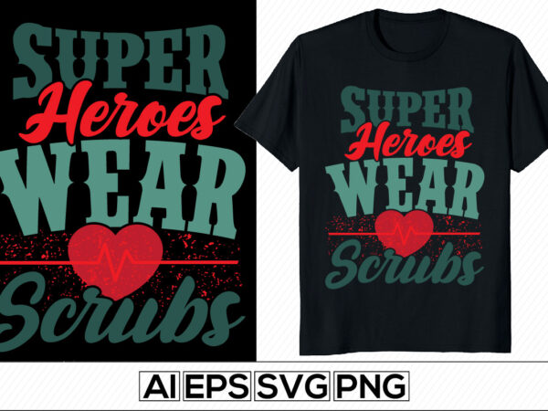 superheroes wear scrubs, nursing t shirt gift, medical scrubs, nurse typography design, nurse life tee template