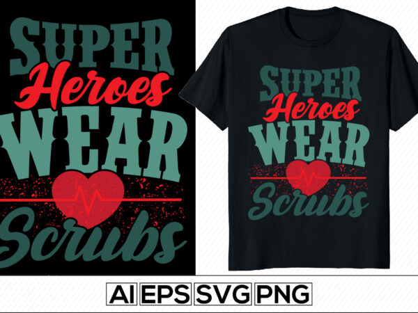 Superheroes wear scrubs, nursing t shirt gift, medical scrubs, nurse typography design, nurse life tee template