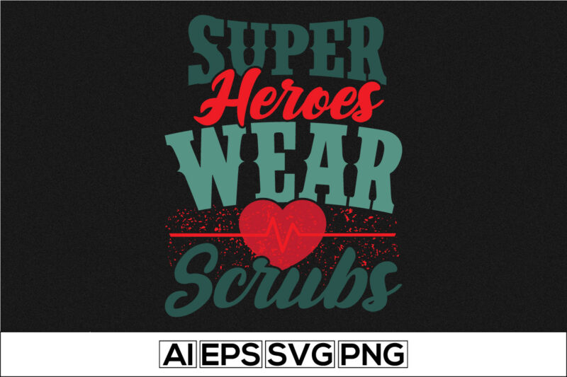 superheroes wear scrubs, nursing t shirt gift, medical scrubs, nurse typography design, nurse life tee template
