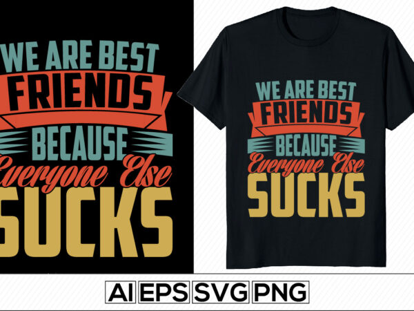 We are best friends because everyone else sucks, happiness gifts from friends, best friendship day, valentine gift for friend, friendship greeting typography t shirt