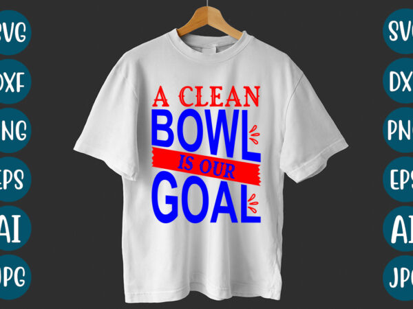 A clean bowl is our goal t-shirt design