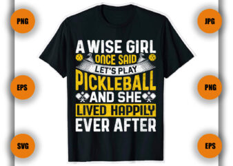 A Wise Girl once said let’s play pickleball T shirt, pickleball T shirt Design, pickleball player gift, pickleball coach, game T shirt,