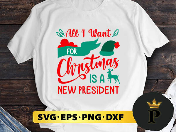 All i want for christmas is a new president christmas svg, merry christmas svg, xmas svg digital download t shirt vector