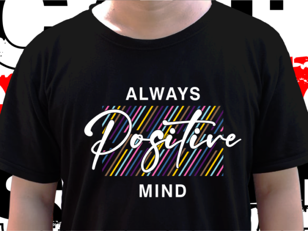 Always positive mind, t shirt design graphic vector, svg, eps, png, ai