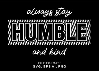 Always Stay Humble and Kind, T shirt Design Graphic Vector, Svg, Eps, Png, Ai