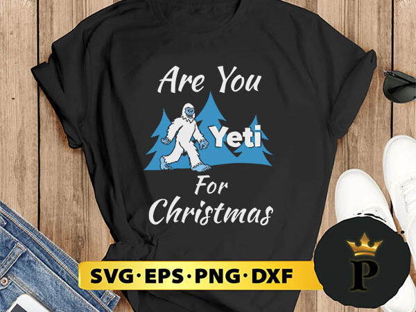 Are you yeti for christmas svg, merry christmas svg, xmas svg digital download t shirt vector
