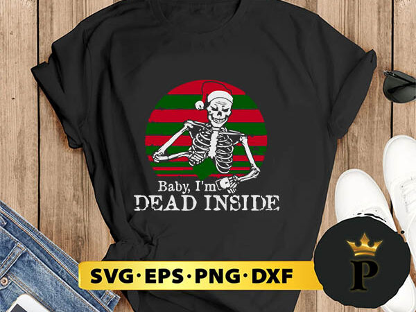 Baby i’m dead inside christmas skeleton svg, merry christmas svg, xmas svg digital download t shirt template