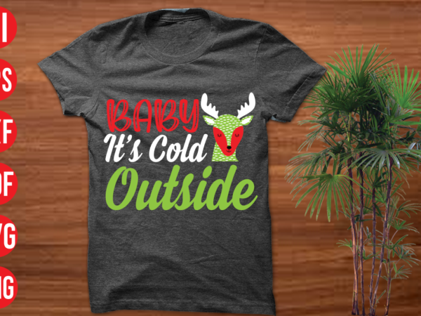 Baby it’s cold outside t shirt design, baby it’s cold outside svg design, baby it’s cold outside svg cut file , christmas t shirt designs, christmas t shirt design bundle,