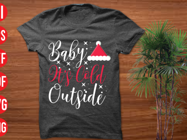 Baby it’s cold outside t shirt design, baby it’s cold outside svg design, baby it’s cold outside svg cut file , christmas t shirt designs, christmas t shirt design bundle,