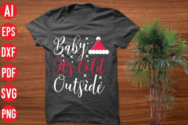 Baby it's cold outside T Shirt Design, Baby it's cold outside SVG Design, Baby it's cold outside SVG Cut File , christmas t shirt designs, christmas t shirt design bundle,