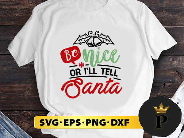 Be nice or i’ll tell santa svg, merry christmas svg, xmas svg digital download t shirt template