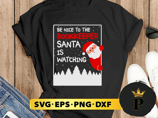 Be nice to the bookkeeper santa is watching svg, merry christmas svg, xmas svg digital download t shirt template