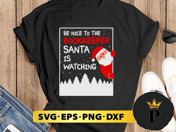 Be nice to the bookkeeper santa is watching svg, merry christmas svg, xmas svg digital download t shirt template Be nice to the bookkeeper santa is watching svg, merry christmas svg, xmas svg digital download t shirt template