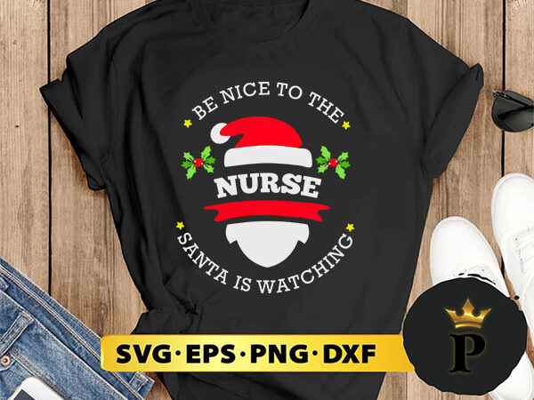 Be nice to the nurse santa watching christmas svg, merry christmas svg, xmas svg digital download t shirt template Be nice to the nurse santa watching christmas svg, merry christmas svg, xmas svg digital download t shirt template