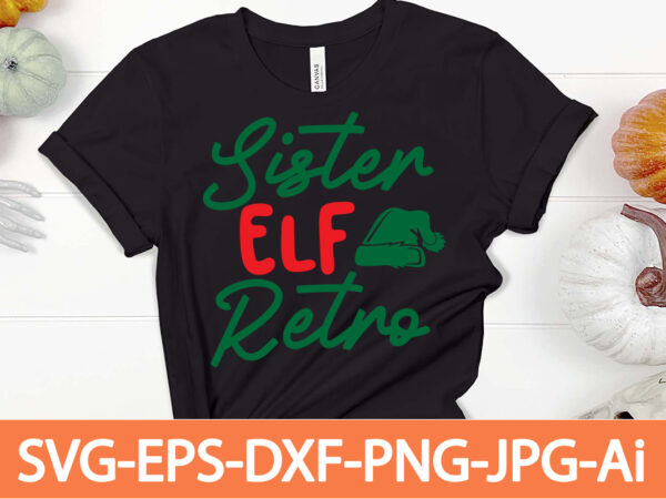Sister elf retro t-shirt design,winter svg bundle, christmas svg, winter svg, santa svg, christmas quote svg, funny quotes svg, snowman svg, holiday svg, winter quote svg,funny christmas svg bundle, christmas