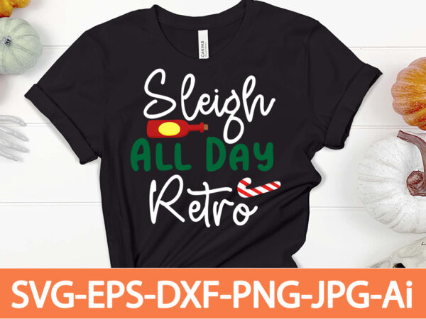 Sleigh all day retro t-shirt design,winter svg bundle, christmas svg, winter svg, santa svg, christmas quote svg, funny quotes svg, snowman svg, holiday svg, winter quote svg,funny christmas svg bundle,