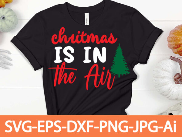 Christmas is in the air t-shirt design,winter svg bundle, christmas svg, winter svg, santa svg, christmas quote svg, funny quotes svg, snowman svg, holiday svg, winter quote svg,funny christmas svg