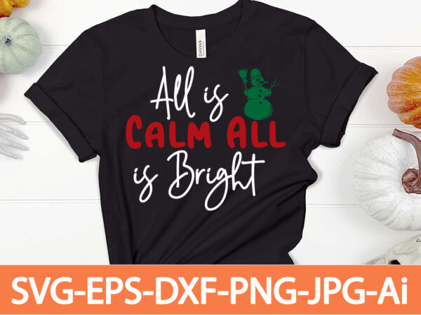 Ael is calm all is bright t-shirt design,winter svg bundle, christmas svg, winter svg, santa svg, christmas quote svg, funny quotes svg, snowman svg, holiday svg, winter quote svg,funny christmas