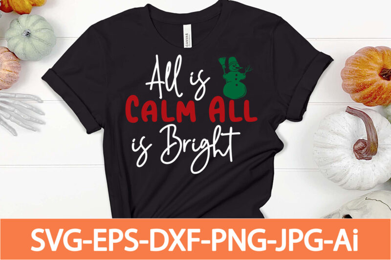 ael is calm all is bright T-shirt design,Winter SVG Bundle, Christmas Svg, Winter svg, Santa svg, Christmas Quote svg, Funny Quotes Svg, Snowman SVG, Holiday SVG, Winter Quote Svg,Funny Christmas