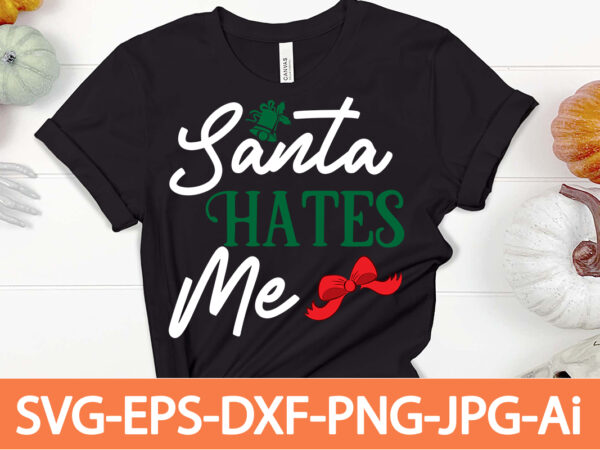 Santa hates me t-shirt design,winter svg bundle, christmas svg, winter svg, santa svg, christmas quote svg, funny quotes svg, snowman svg, holiday svg, winter quote svg,funny christmas svg bundle, christmas