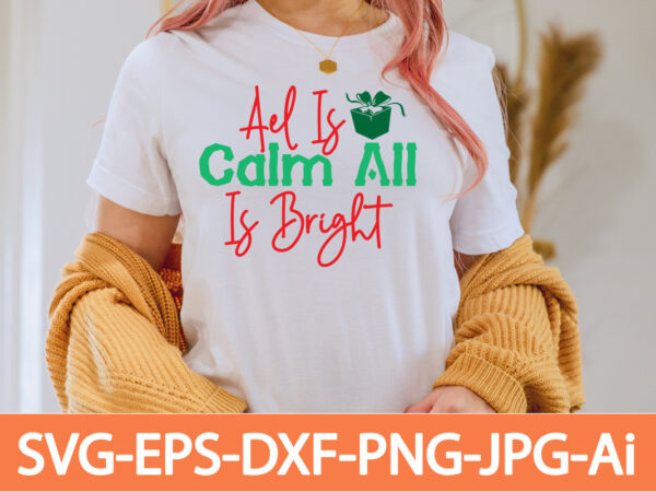 Ael is calm all is brigt t-shirt design,winter svg bundle, christmas svg, winter svg, santa svg, christmas quote svg, funny quotes svg, snowman svg, holiday svg, winter quote svg,funny christmas