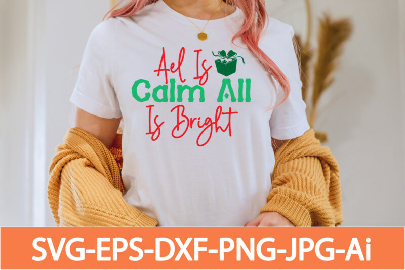 Ael Is Calm All Is Brigt T-shirt Design,Winter SVG Bundle, Christmas Svg, Winter svg, Santa svg, Christmas Quote svg, Funny Quotes Svg, Snowman SVG, Holiday SVG, Winter Quote Svg,Funny Christmas