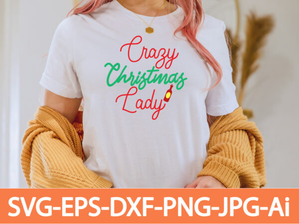 Crazy christmas lady t-shirt design,winter svg bundle, christmas svg, winter svg, santa svg, christmas quote svg, funny quotes svg, snowman svg, holiday svg, winter quote svg,funny christmas svg bundle, christmas