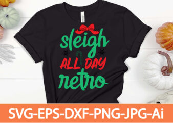 sleigh all day retro T-shirt Design,Winter SVG Bundle, Christmas Svg, Winter svg, Santa svg, Christmas Quote svg, Funny Quotes Svg, Snowman SVG, Holiday SVG, Winter Quote Svg,Funny Christmas Svg Bundle,