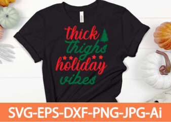 thick thighs holiday vibes T-shirt design,Winter SVG Bundle, Christmas Svg, Winter svg, Santa svg, Christmas Quote svg, Funny Quotes Svg, Snowman SVG, Holiday SVG, Winter Quote Svg,Funny Christmas Svg Bundle,