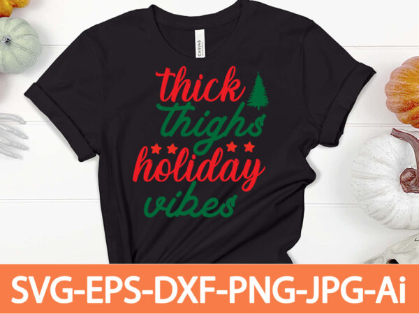 Thick thighs holiday vibes t-shirt design,winter svg bundle, christmas svg, winter svg, santa svg, christmas quote svg, funny quotes svg, snowman svg, holiday svg, winter quote svg,funny christmas svg bundle,
