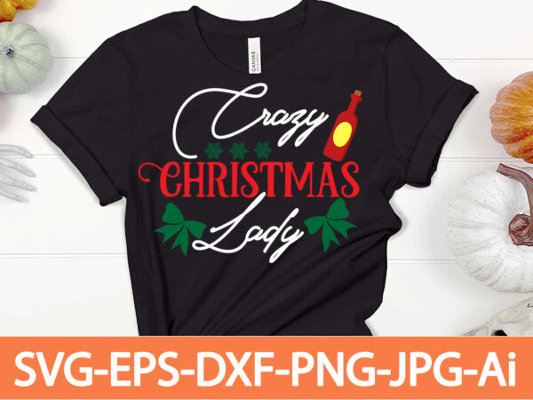Crazy christmas lady 1 t-shirt design,winter svg bundle, christmas svg, winter svg, santa svg, christmas quote svg, funny quotes svg, snowman svg, holiday svg, winter quote svg,funny christmas svg bundle,