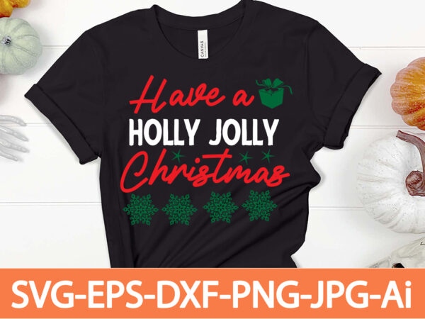 Have a holly jolly christmas t-shirt design,winter svg bundle, christmas svg, winter svg, santa svg, christmas quote svg, funny quotes svg, snowman svg, holiday svg, winter quote svg,funny christmas svg