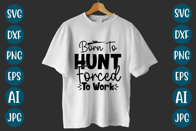 Born To Hunt Forced To Work SVG